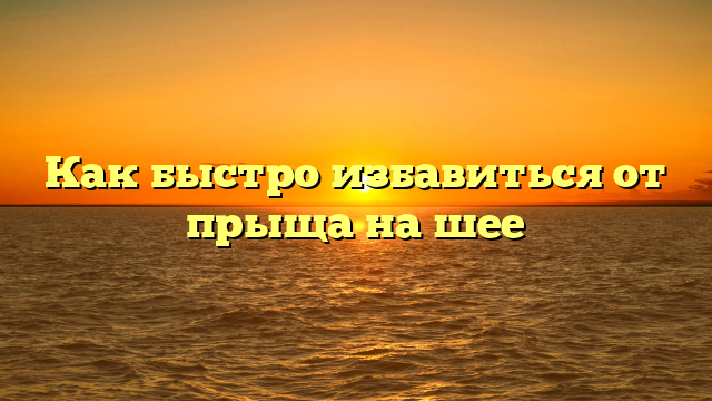 Как быстро избавиться от прыща на шее